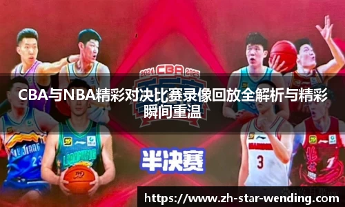 CBA与NBA精彩对决比赛录像回放全解析与精彩瞬间重温