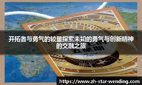 开拓者与勇气的较量探索未知的勇气与创新精神的交融之旅