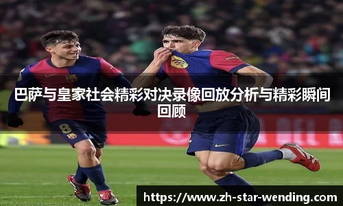 巴萨与皇家社会精彩对决录像回放分析与精彩瞬间回顾