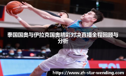 泰国国奥与伊拉克国奥精彩对决直播全程回顾与分析