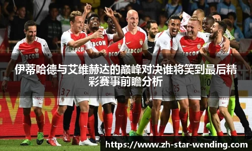伊蒂哈德与艾维赫达的巅峰对决谁将笑到最后精彩赛事前瞻分析