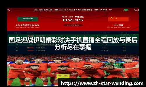 国足迎战伊朗精彩对决手机直播全程回放与赛后分析尽在掌握