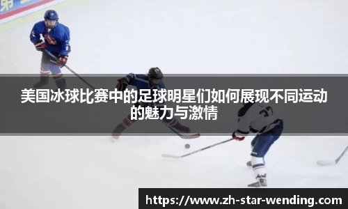 美国冰球比赛中的足球明星们如何展现不同运动的魅力与激情