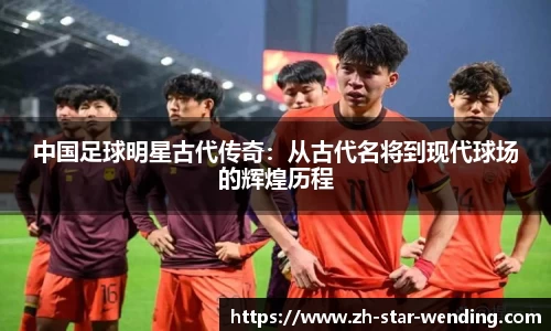 中国足球明星古代传奇：从古代名将到现代球场的辉煌历程